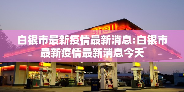 白银市最新疫情最新消息:白银市最新疫情最新消息今天