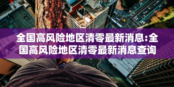 全国高风险地区清零最新消息:全国高风险地区清零最新消息查询
