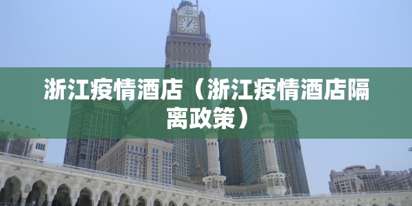 浙江疫情酒店（浙江疫情酒店隔离政策）