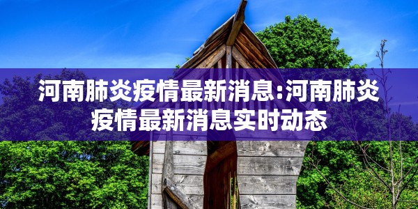 河南肺炎疫情最新消息:河南肺炎疫情最新消息实时动态