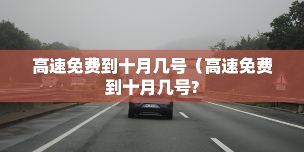 2025年五一高速免费通行全攻略，提前规划，避堵省心更安全