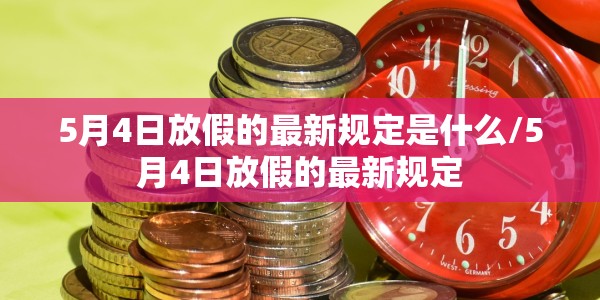 5月4日放假的最新规定是什么/5月4日放假的最新规定