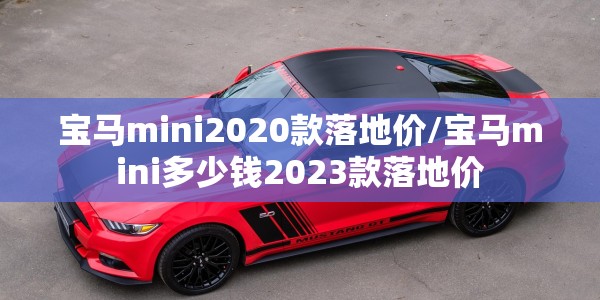 宝马mini2020款落地价/宝马mini多少钱2023款落地价