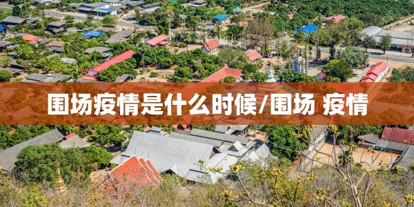 围场疫情是什么时候/围场 疫情