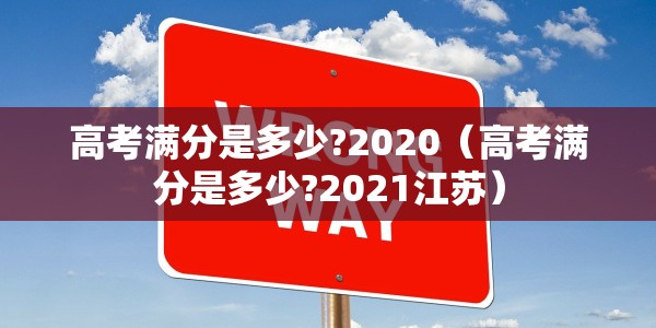 高考满分是多少?2020（高考满分是多少?2021江苏）