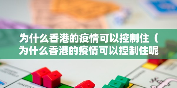 为什么香港的疫情可以控制住（为什么香港的疫情可以控制住呢）