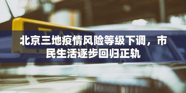 北京三地疫情风险等级下调，市民生活逐步回归正轨