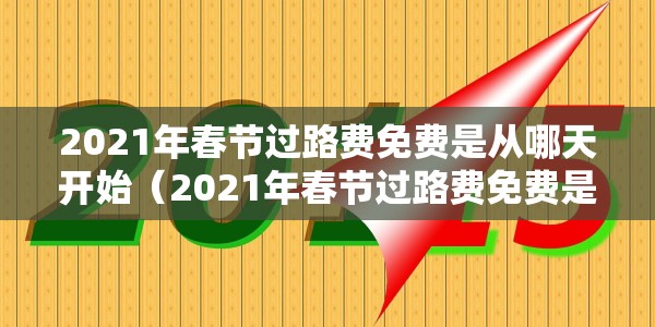 2021年春节过路费免费是从哪天开始（2021年春节过路费免费是从哪天开始算的）