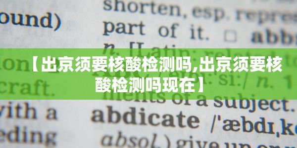 【出京须要核酸检测吗,出京须要核酸检测吗现在】