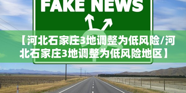 【河北石家庄3地调整为低风险/河北石家庄3地调整为低风险地区】