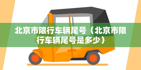 北京市限行车辆尾号（北京市限行车辆尾号是多少）