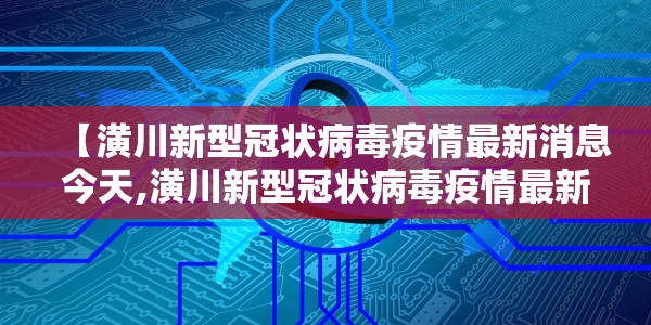 【潢川新型冠状病毒疫情最新消息今天,潢川新型冠状病毒疫情最新消息今天封城了】