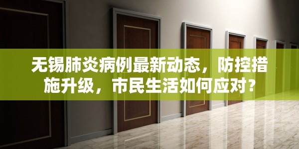 无锡肺炎病例最新动态，防控措施升级，市民生活如何应对？