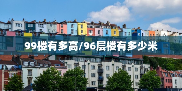 99楼有多高/96层楼有多少米