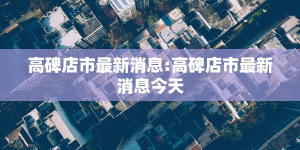 高碑店市最新消息:高碑店市最新消息今天