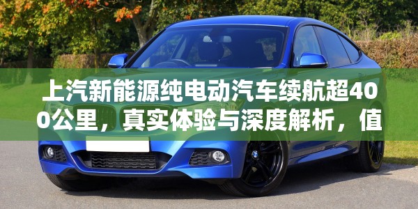 上汽新能源纯电动汽车续航超400公里，真实体验与深度解析，值不值得入手？