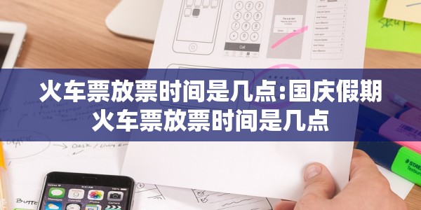 火车票放票时间是几点:国庆假期火车票放票时间是几点