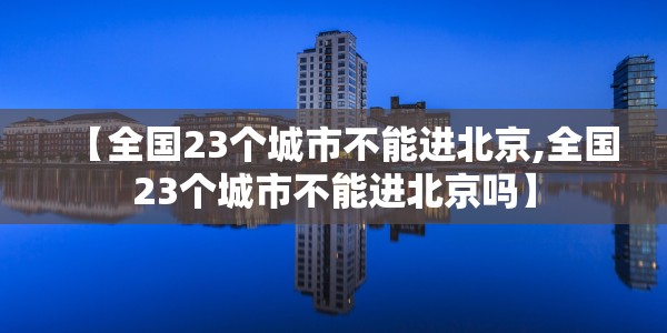 【全国23个城市不能进北京,全国23个城市不能进北京吗】