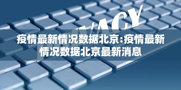 疫情最新情况数据北京:疫情最新情况数据北京最新消息