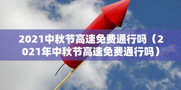 2021中秋节高速免费通行吗（2021年中秋节高速免费通行吗）