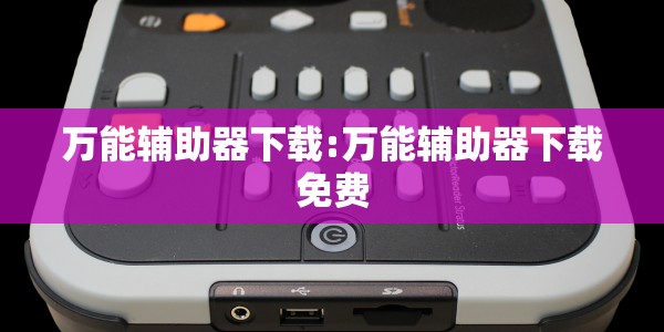 万能辅助器下载:万能辅助器下载免费