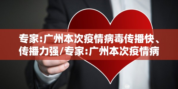 专家:广州本次疫情病毒传播快、传播力强/专家:广州本次疫情病毒传播快、传播力强