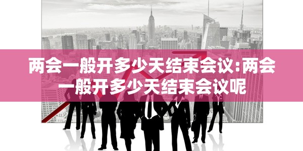 两会一般开多少天结束会议:两会一般开多少天结束会议呢