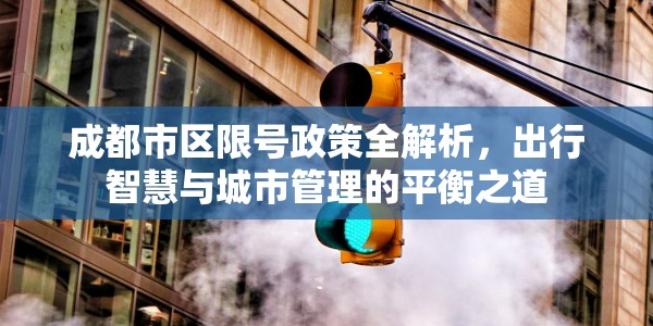 成都市区限号政策全解析，出行智慧与城市管理的平衡之道