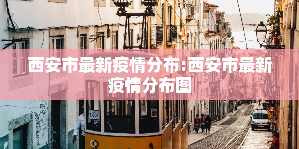 西安市最新疫情分布:西安市最新疫情分布图