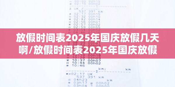 放假时间表2025年国庆放假几天啊/放假时间表2025年国庆放假几天