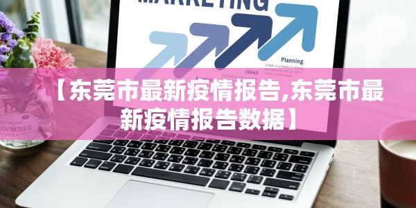 【东莞市最新疫情报告,东莞市最新疫情报告数据】