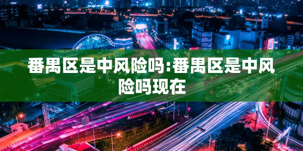 番禺区是中风险吗:番禺区是中风险吗现在