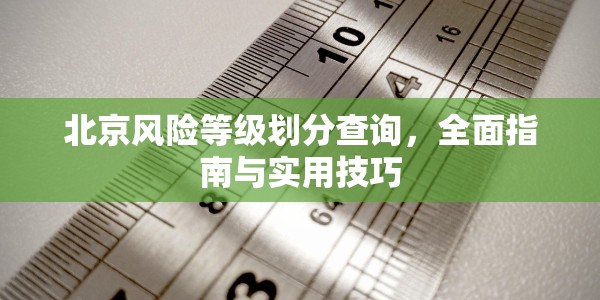 北京风险等级划分查询，全面指南与实用技巧